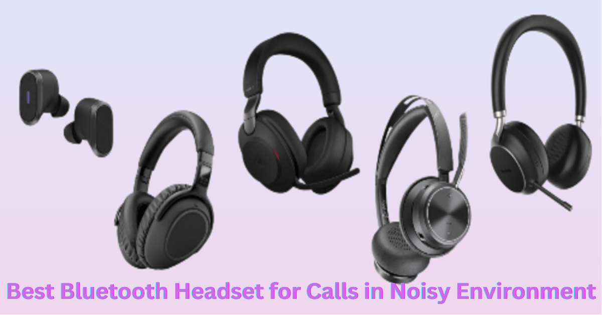 Best Bluetooth Headset for Calls in Noisy Environment